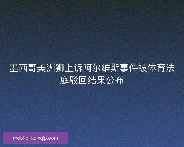 墨西哥美洲狮上诉阿尔维斯事件被体育法庭驳回结果公布